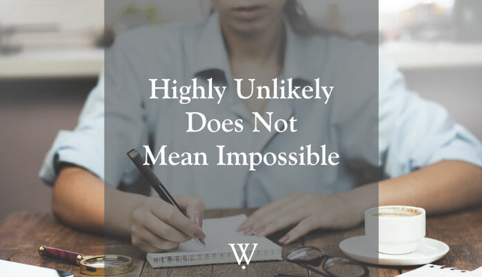 Highly Unlikely Does Not Mean Impossible